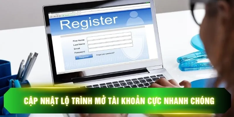 Cập nhật lộ trình mở tài khoản cực nhanh chóng