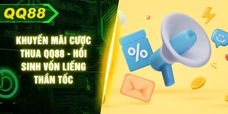 Khuyến Mãi Cược Thua QQ88 - Hồi Sinh Vốn Liếng Thần Tốc