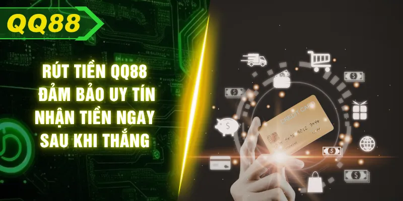 Rút Tiền QQ88 - Đảm Bảo Uy Tín Nhận Tiền Ngay Sau Khi Thắng
