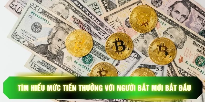 Tìm hiểu mức tiền thưởng với người bắt mới bắt đầu